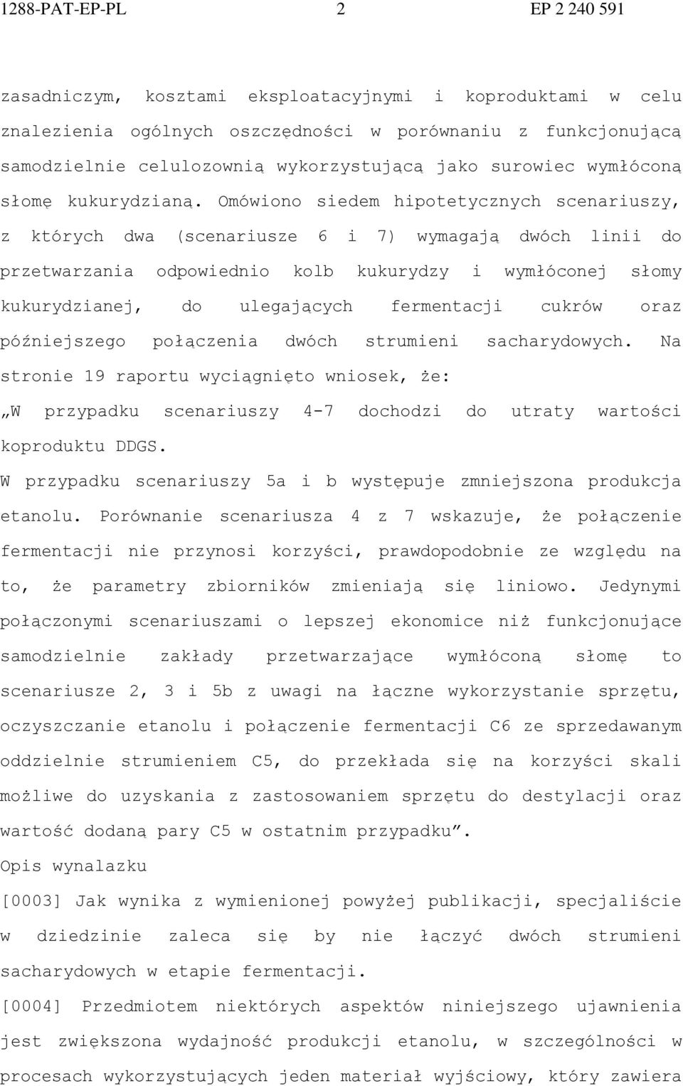 Omówiono siedem hipotetycznych scenariuszy, z których dwa (scenariusze 6 i 7) wymagają dwóch linii do przetwarzania odpowiednio kolb kukurydzy i wymłóconej słomy kukurydzianej, do ulegających