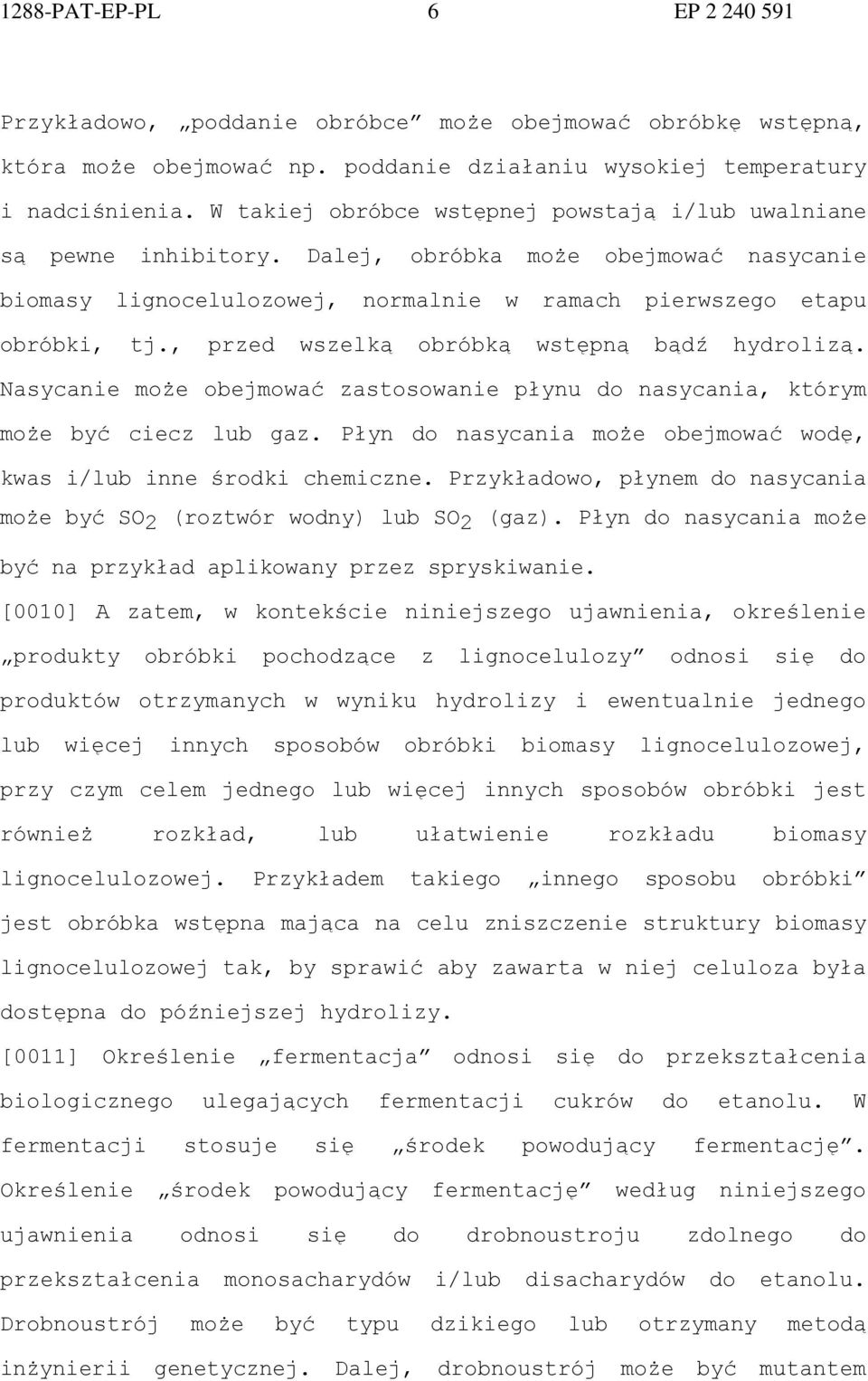 , przed wszelką obróbką wstępną bądź hydrolizą. Nasycanie może obejmować zastosowanie płynu do nasycania, którym może być ciecz lub gaz.