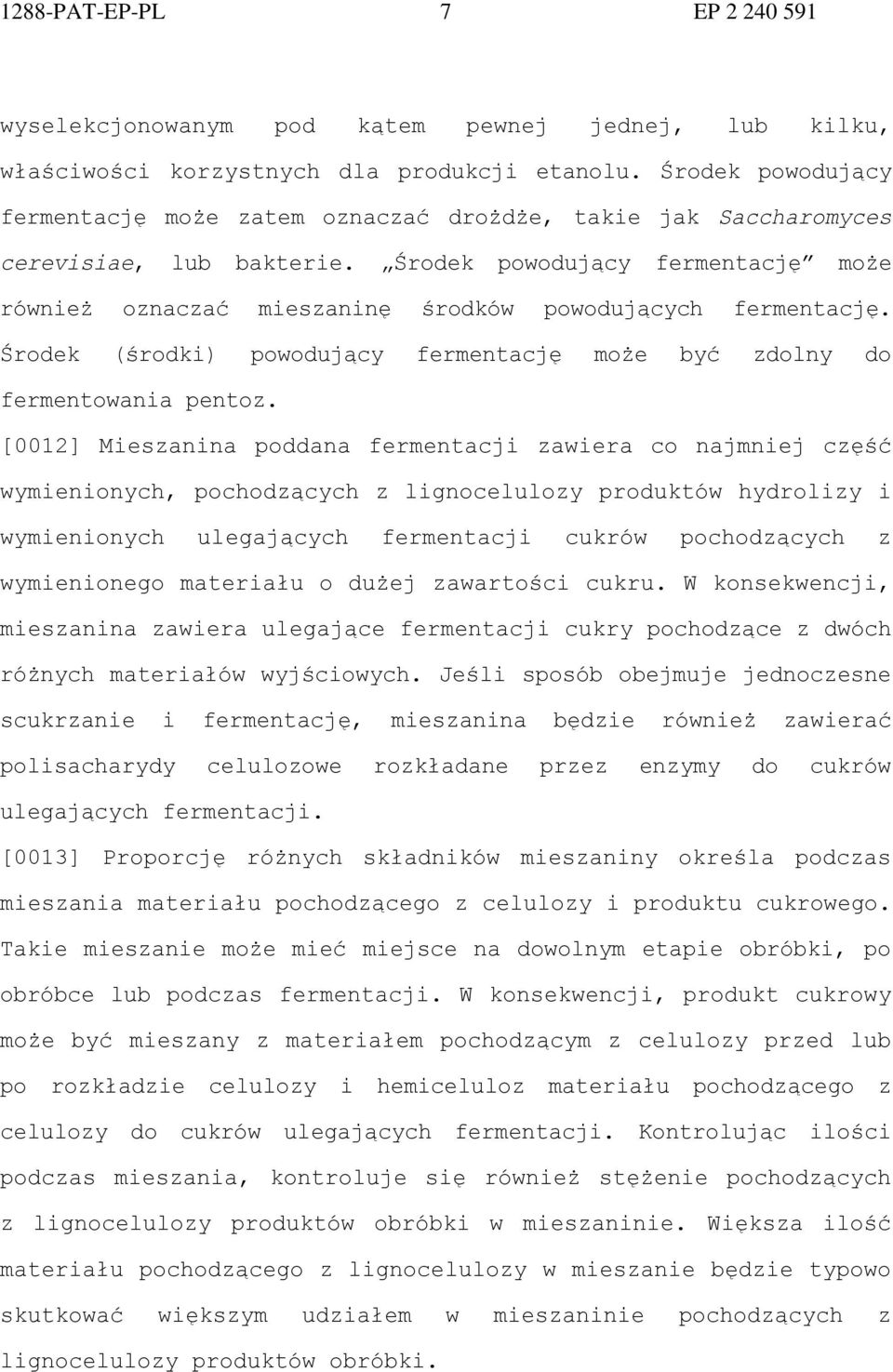 Środek powodujący fermentację może również oznaczać mieszaninę środków powodujących fermentację. Środek (środki) powodujący fermentację może być zdolny do fermentowania pentoz.