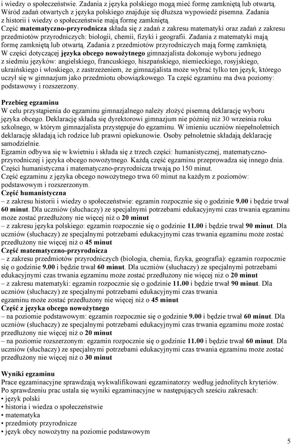 Część matematyczno-przyrodnicza składa się z zadań z zakresu matematyki oraz zadań z zakresu przedmiotów przyrodniczych: biologii, chemii, fizyki i geografii.