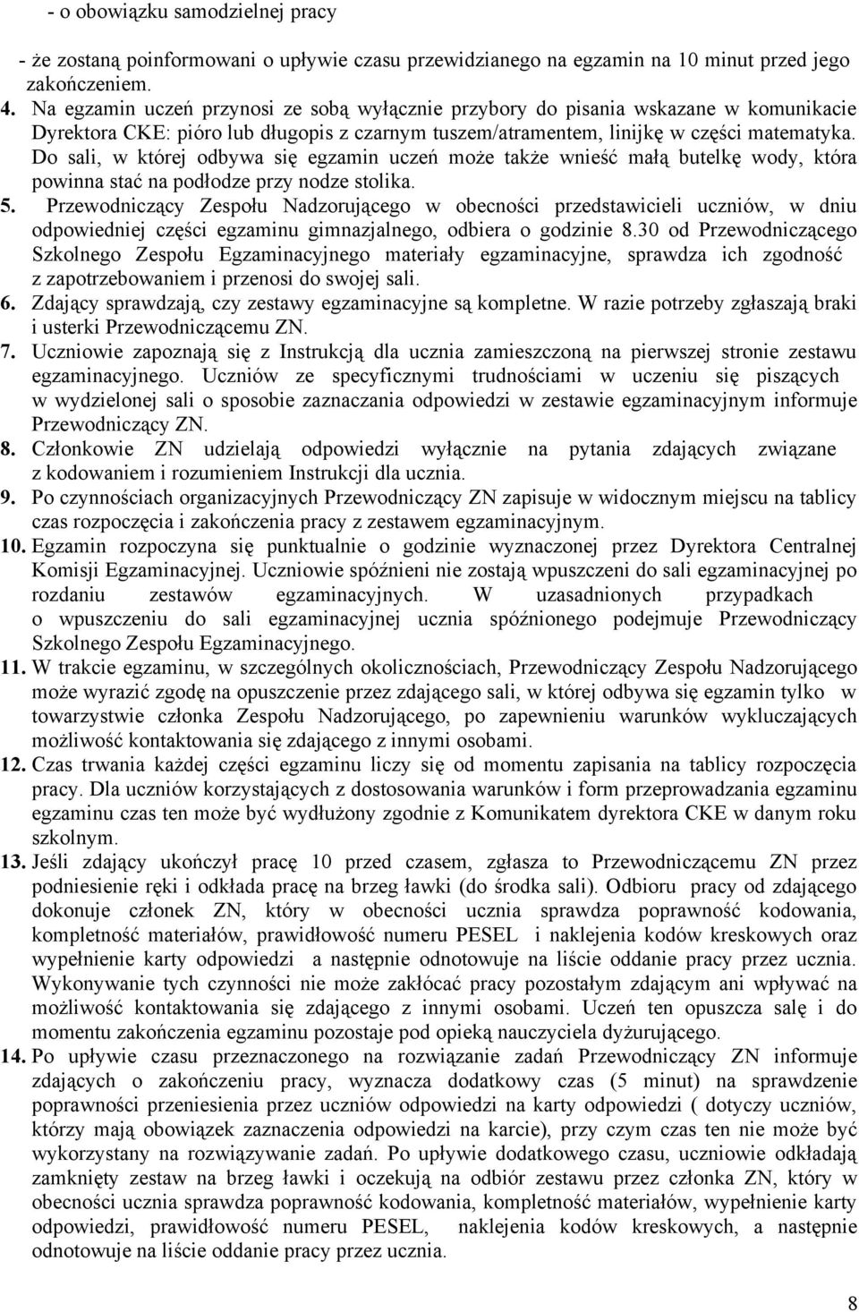 Do sali, w której odbywa się egzamin uczeń może także wnieść małą butelkę wody, która powinna stać na podłodze przy nodze stolika. 5.