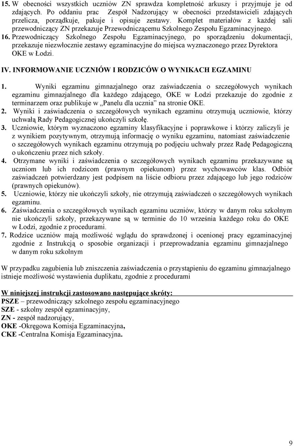 Komplet materiałów z każdej sali przewodniczący ZN przekazuje Przewodniczącemu Szkolnego Zespołu Egzaminacyjnego. 16.