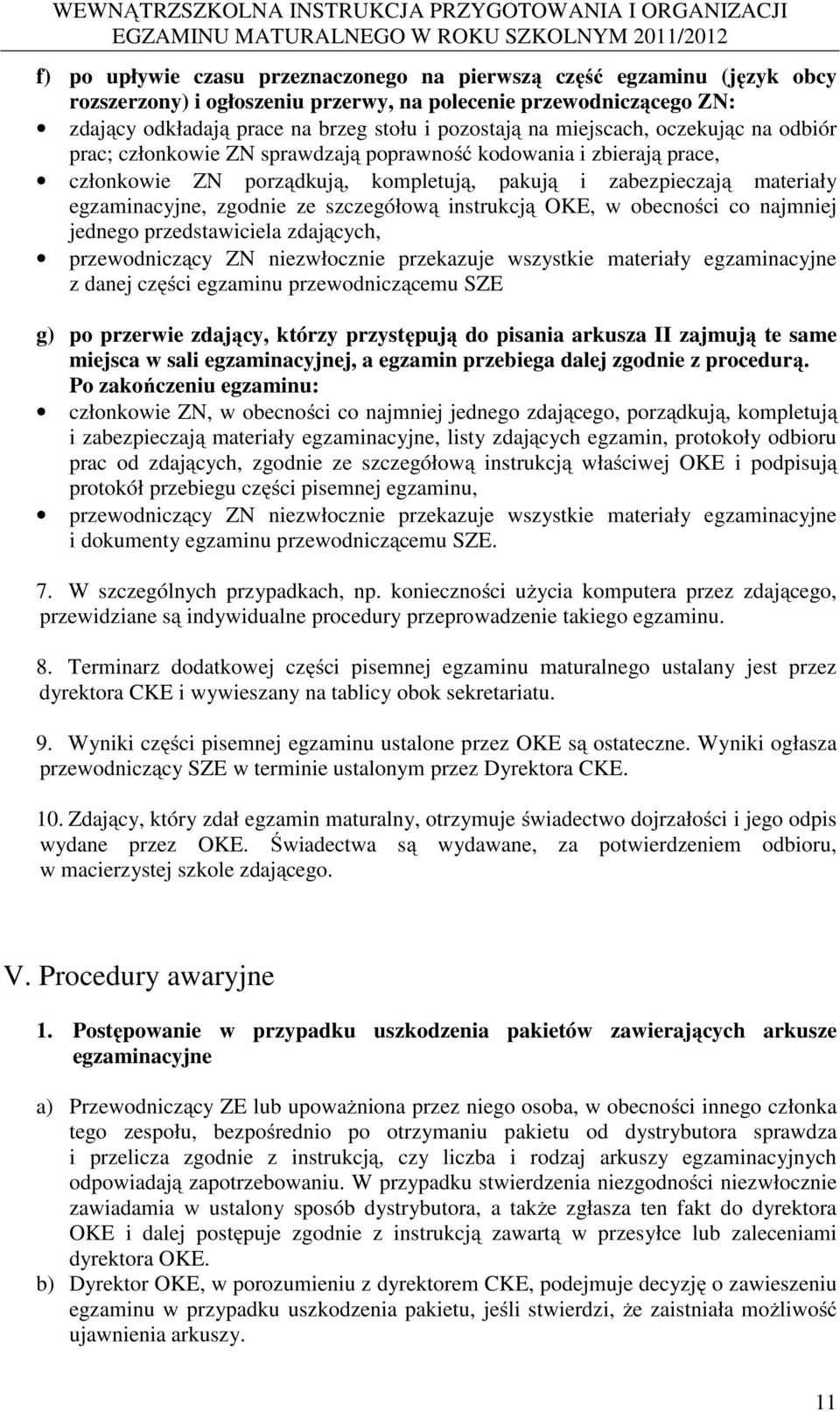 szczegółową instrukcją OKE, w obecności co najmniej jednego przedstawiciela zdających, przewodniczący ZN niezwłocznie przekazuje wszystkie materiały egzaminacyjne z danej części egzaminu