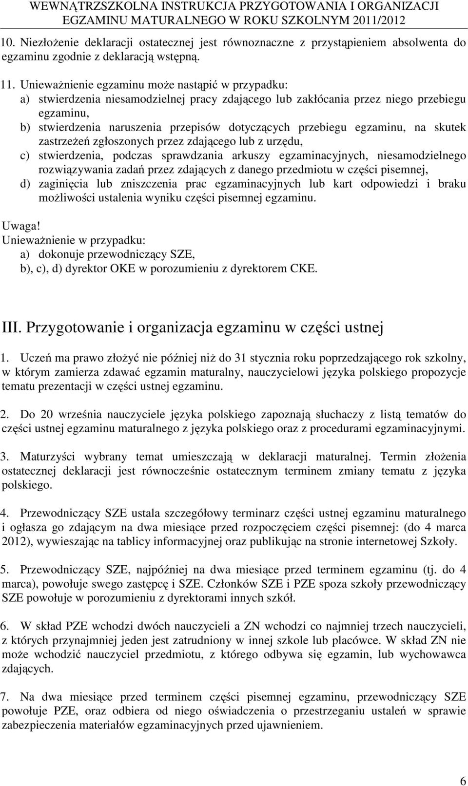 przebiegu egzaminu, na skutek zastrzeżeń zgłoszonych przez zdającego lub z urzędu, c) stwierdzenia, podczas sprawdzania arkuszy egzaminacyjnych, niesamodzielnego rozwiązywania zadań przez zdających z