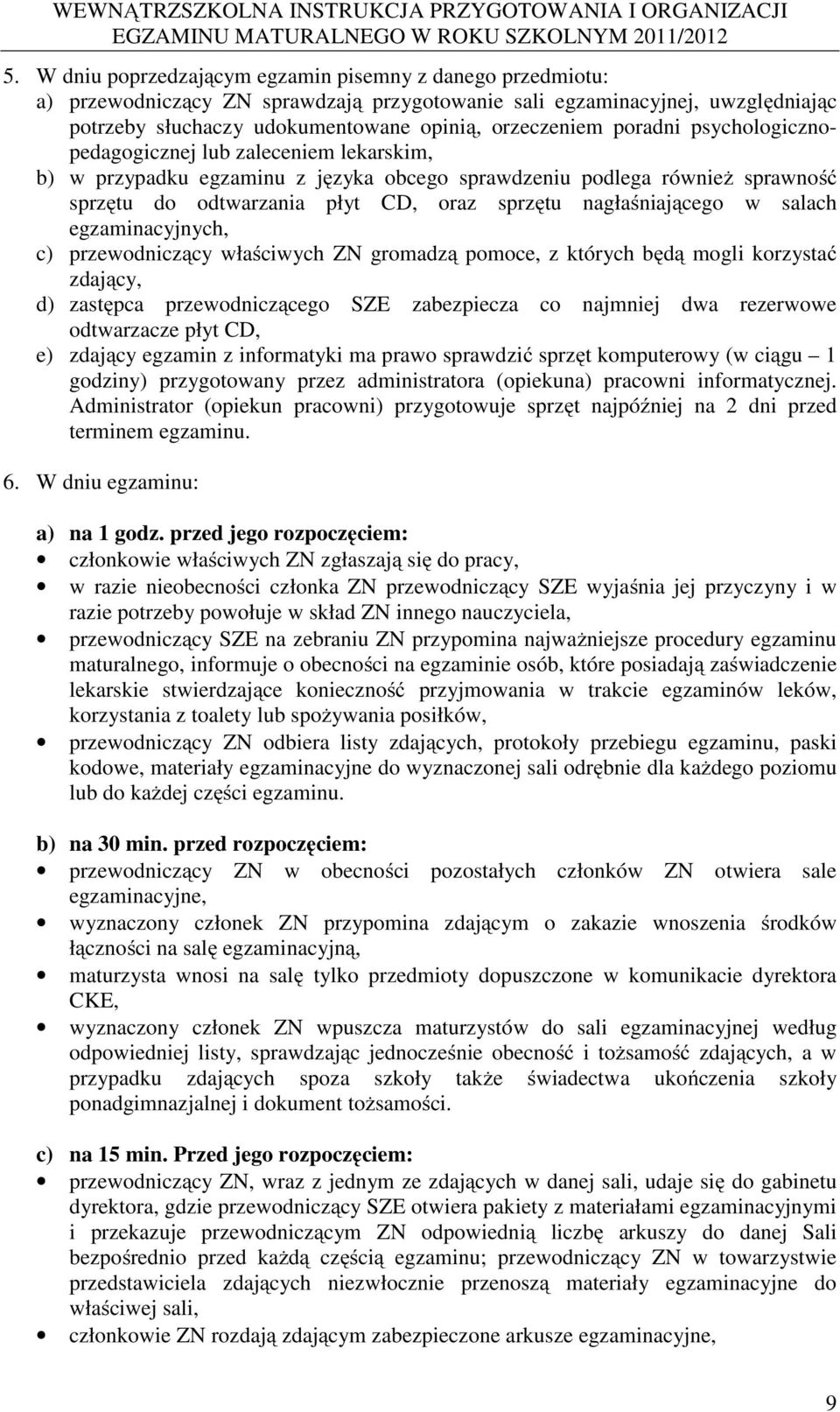 nagłaśniającego w salach egzaminacyjnych, c) przewodniczący właściwych ZN gromadzą pomoce, z których będą mogli korzystać zdający, d) zastępca przewodniczącego SZE zabezpiecza co najmniej dwa