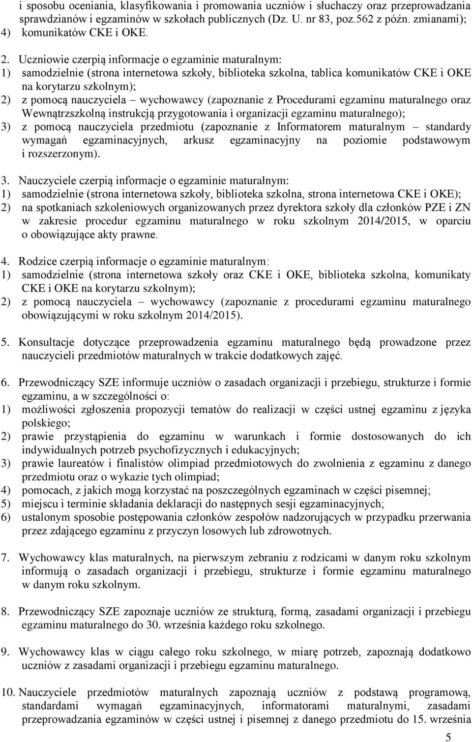 Uczniowie czerpią informacje o egzaminie maturalnym: 1) samodzielnie (strona internetowa szkoły, biblioteka szkolna, tablica komunikatów CKE i OKE na korytarzu szkolnym); 2) z pomocą nauczyciela