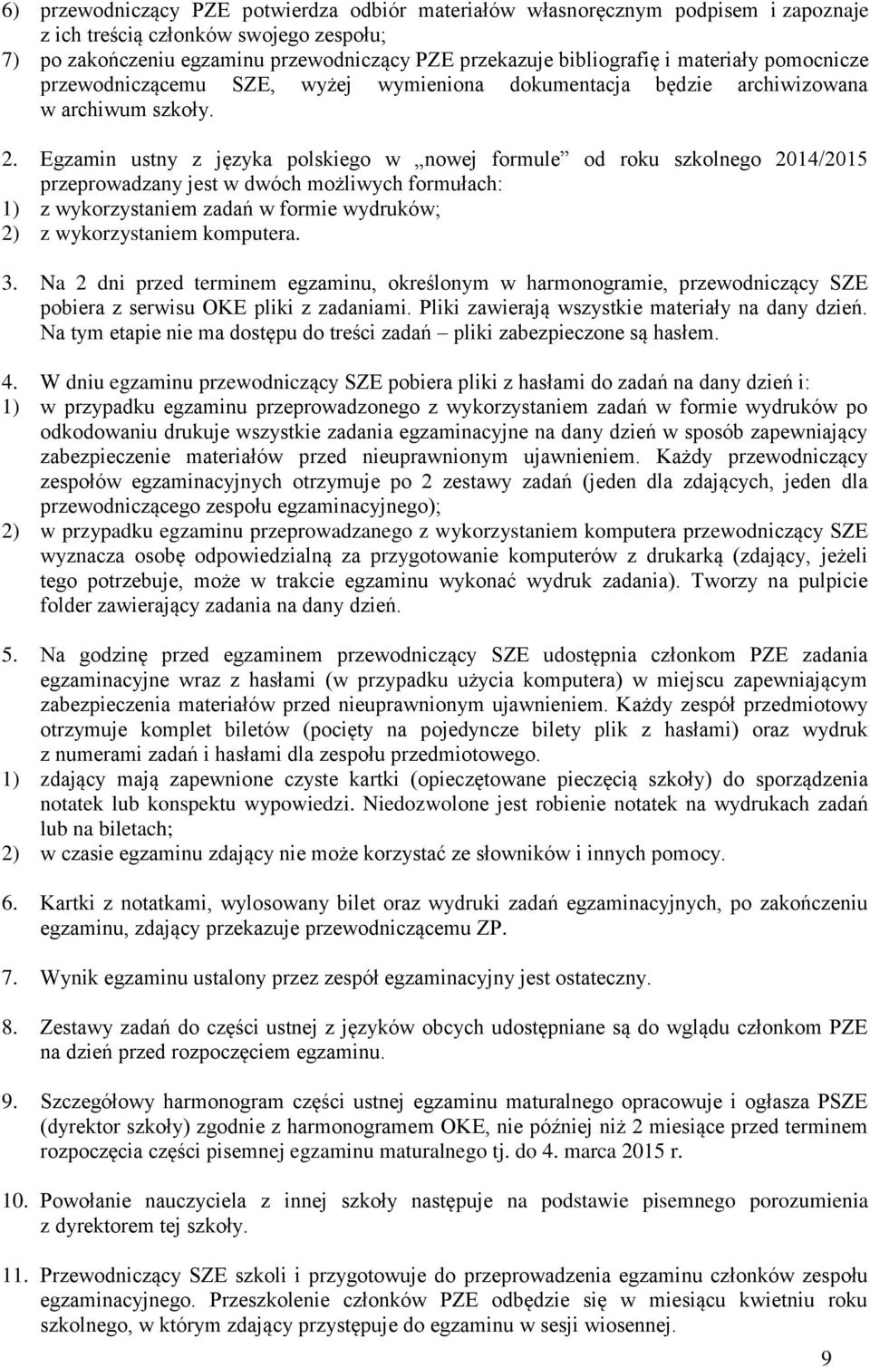 Egzamin ustny z języka polskiego w nowej formule od roku szkolnego 2014/2015 przeprowadzany jest w dwóch możliwych formułach: 1) z wykorzystaniem zadań w formie wydruków; 2) z wykorzystaniem