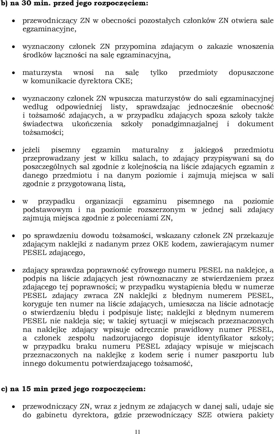 egzaminacyjną, maturzysta wnosi na salę tylko przedmioty dopuszczone w komunikacie dyrektora CKE; wyznaczony członek ZN wpuszcza maturzystów do sali egzaminacyjnej według odpowiedniej listy,