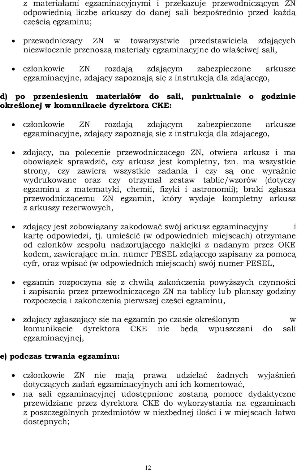 przeniesieniu materiałów do sali, punktualnie o godzinie określonej w komunikacie dyrektora CKE: członkowie ZN rozdają zdającym zabezpieczone arkusze egzaminacyjne, zdający zapoznają się z instrukcją