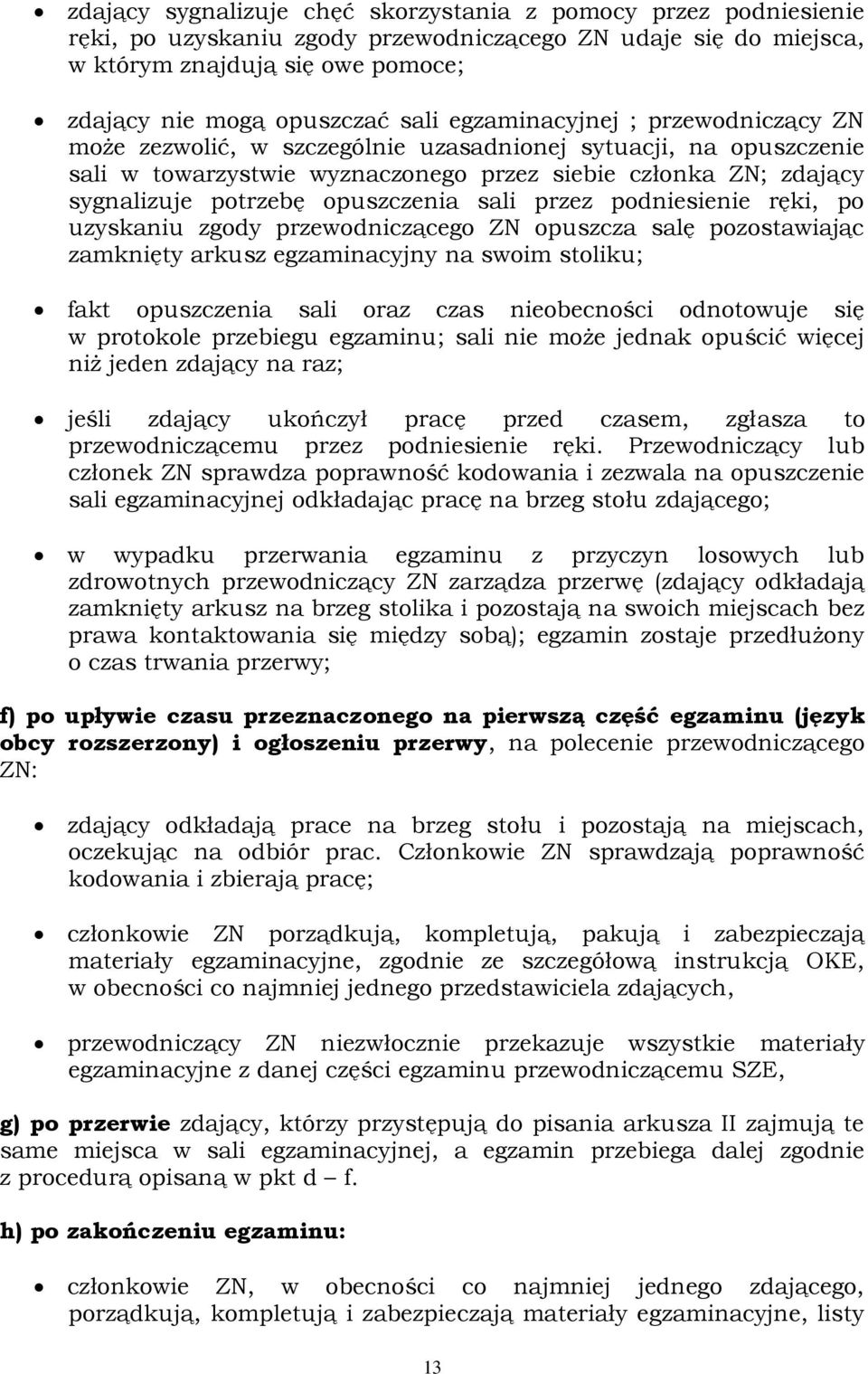 opuszczenia sali przez podniesienie ręki, po uzyskaniu zgody przewodniczącego ZN opuszcza salę pozostawiając zamknięty arkusz egzaminacyjny na swoim stoliku; fakt opuszczenia sali oraz czas