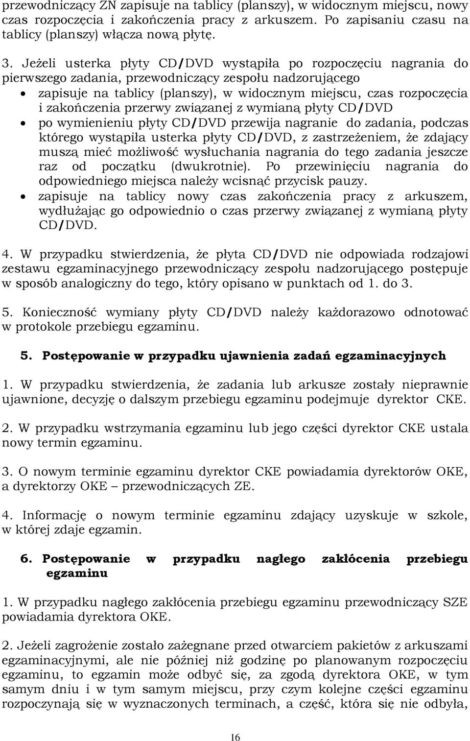 zakończenia przerwy związanej z wymianą płyty CD/DVD po wymienieniu płyty CD/DVD przewija nagranie do zadania, podczas którego wystąpiła usterka płyty CD/DVD, z zastrzeżeniem, że zdający muszą mieć