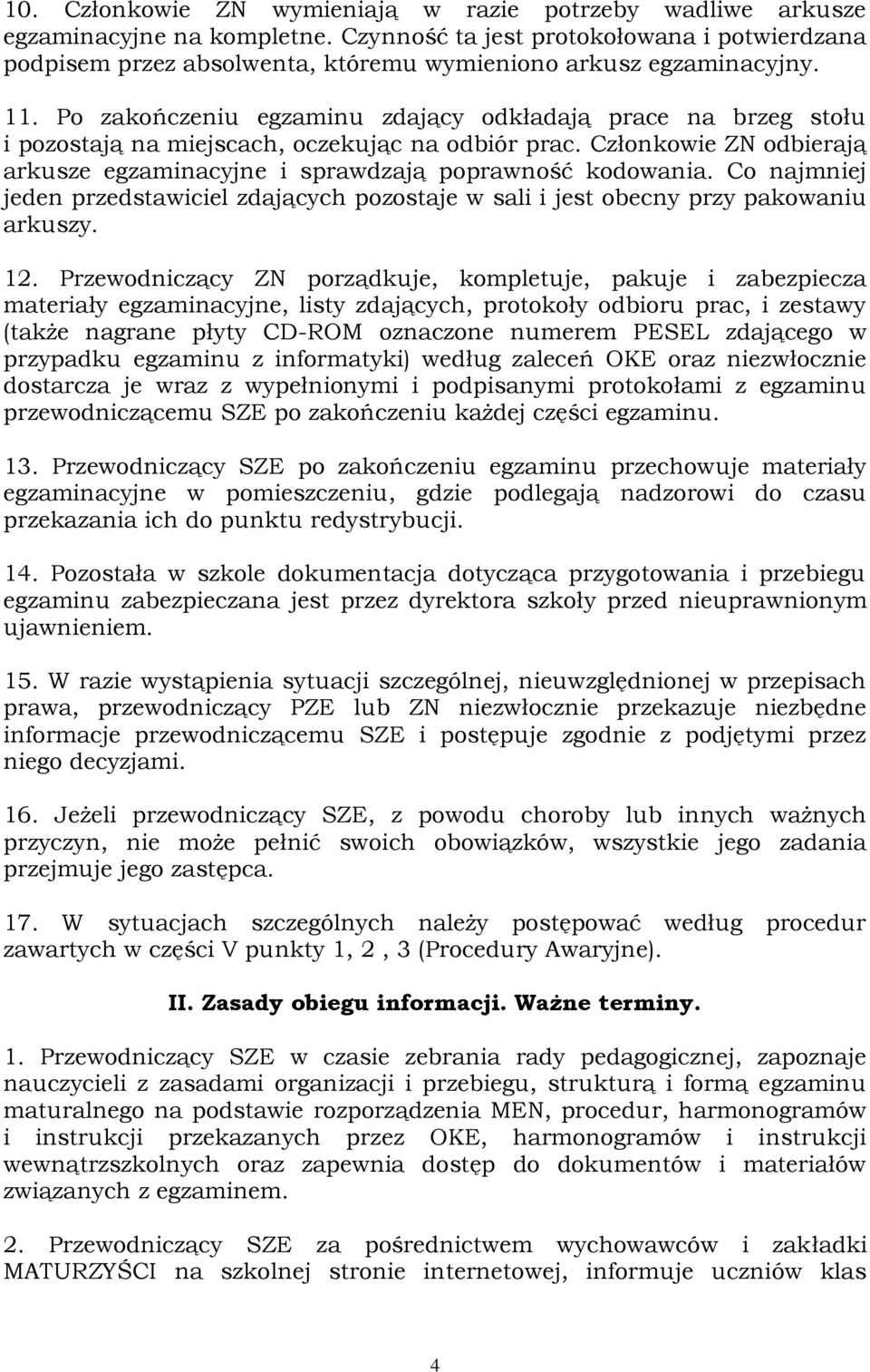 Po zakończeniu egzaminu zdający odkładają prace na brzeg stołu i pozostają na miejscach, oczekując na odbiór prac. Członkowie ZN odbierają arkusze egzaminacyjne i sprawdzają poprawność kodowania.