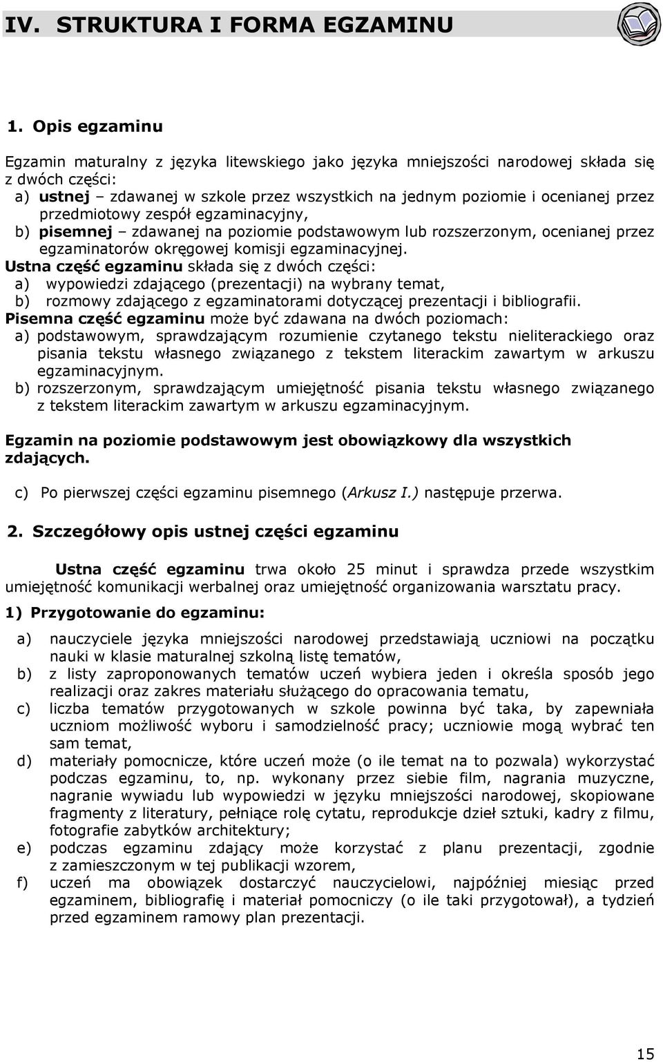 przedmiotowy zespół egzaminacyjny, b) pisemnej zdawanej na poziomie podstawowym lub rozszerzonym, ocenianej przez egzaminatorów okręgowej komisji egzaminacyjnej.