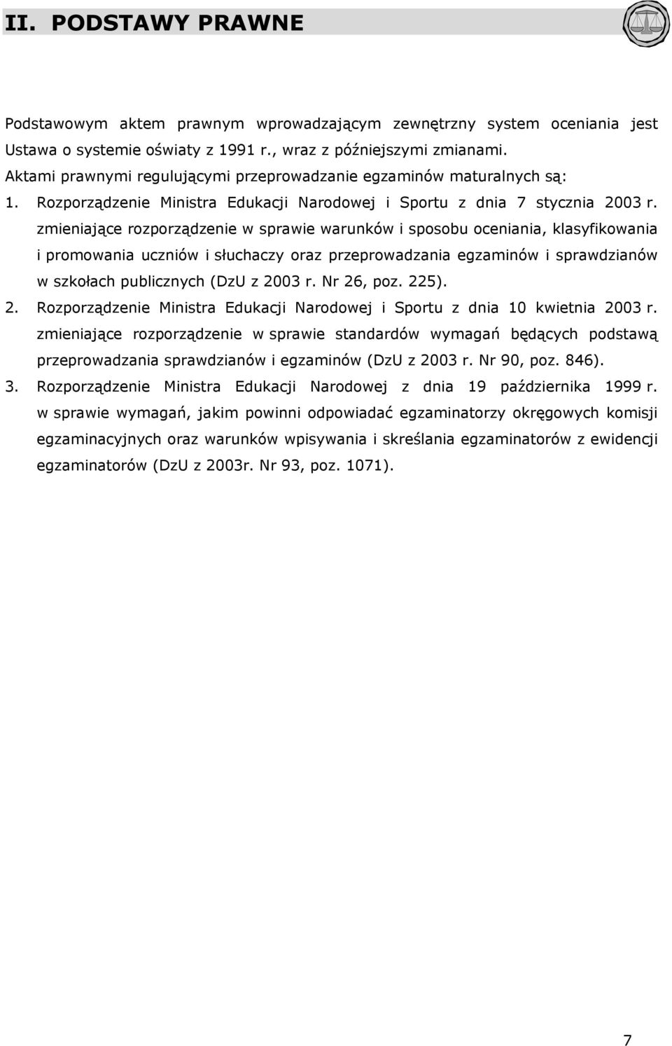 zmieniające rozporządzenie w sprawie warunków i sposobu oceniania, klasyfikowania i promowania uczniów i słuchaczy oraz przeprowadzania egzaminów i sprawdzianów w szkołach publicznych (DzU z 2003 r.