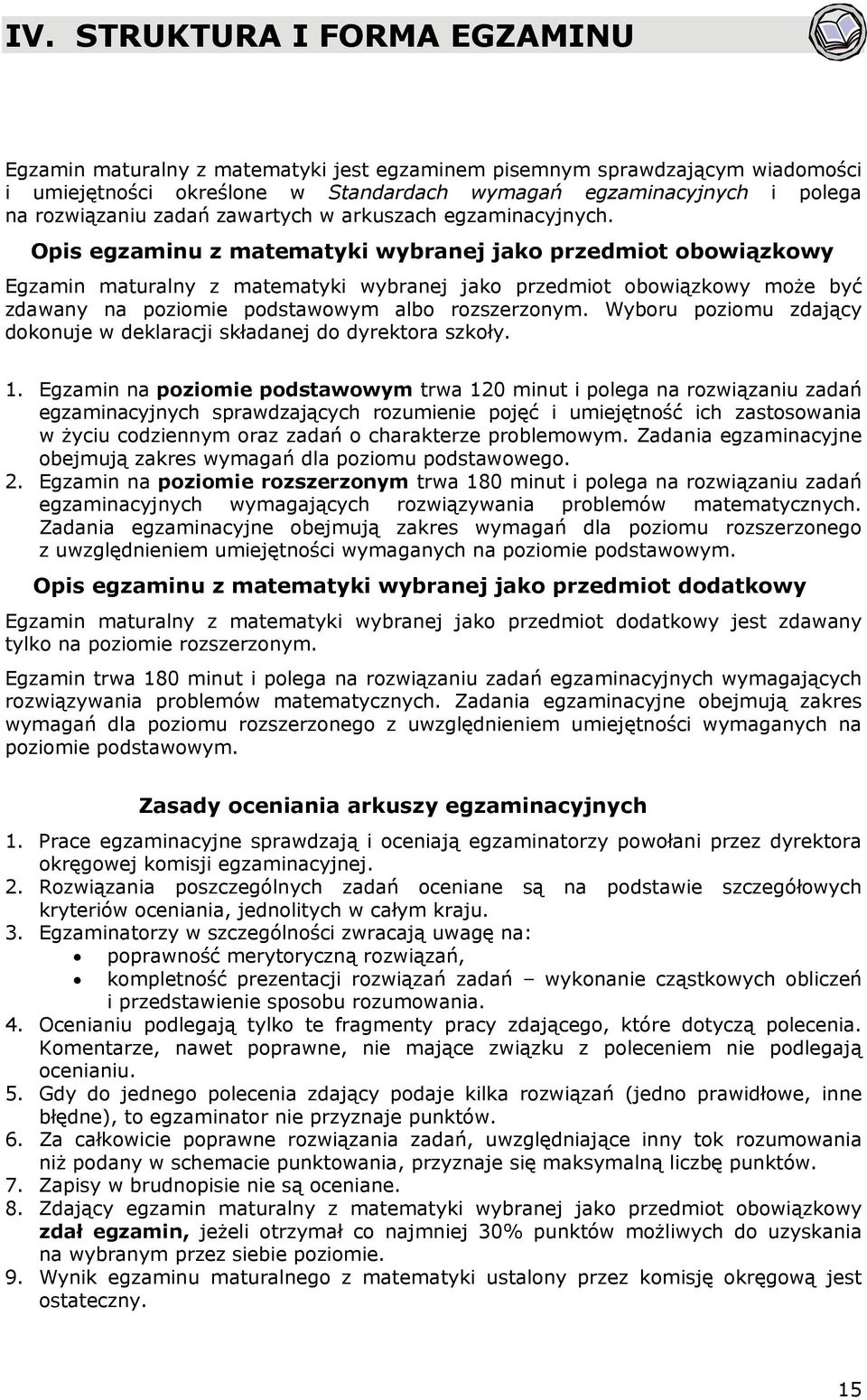 Opis egzaminu z matematyki wybranej jako przedmiot obowiązkowy Egzamin maturalny z matematyki wybranej jako przedmiot obowiązkowy może być zdawany na poziomie podstawowym albo rozszerzonym.