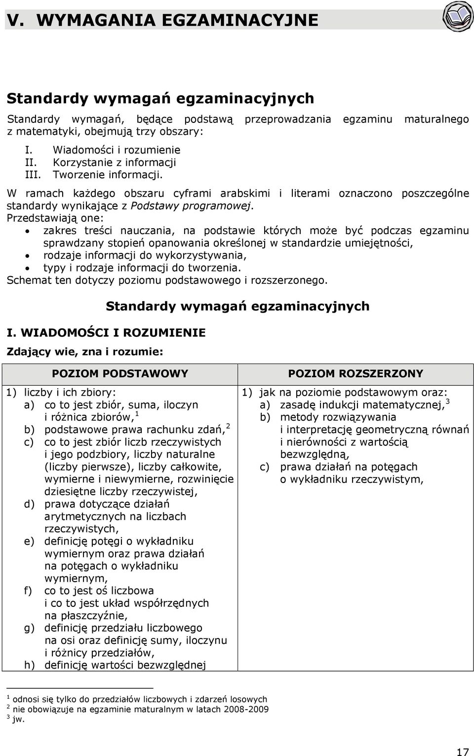 Przedstawiają one: zakres treści nauczania, na podstawie których może być podczas egzaminu sprawdzany stopień opanowania określonej w standardzie umiejętności, rodzaje informacji do wykorzystywania,