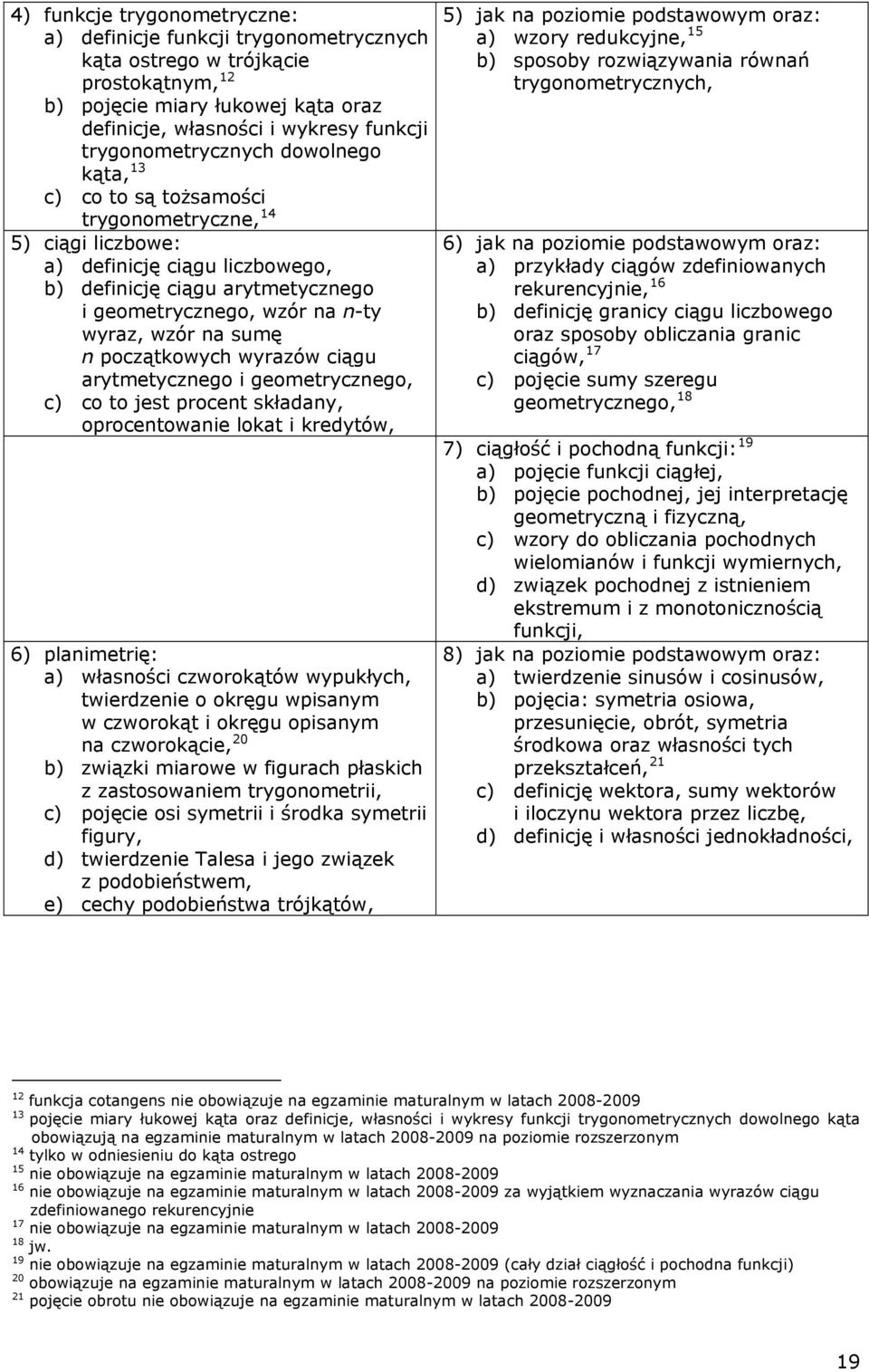 wyraz, wzór na sumę n początkowych wyrazów ciągu arytmetycznego i geometrycznego, c) co to jest procent składany, oprocentowanie lokat i kredytów, 6) planimetrię: a) własności czworokątów wypukłych,