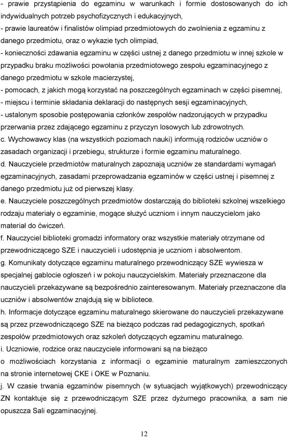 przedmiotowego zespołu egzaminacyjnego z danego przedmiotu w szkole macierzystej, - pomocach, z jakich mogą korzystać na poszczególnych egzaminach w części pisemnej, - miejscu i terminie składania