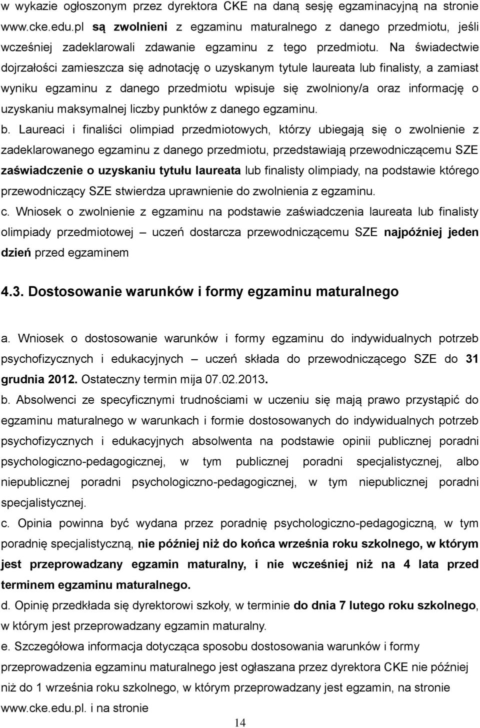 Na świadectwie dojrzałości zamieszcza się adnotację o uzyskanym tytule laureata lub finalisty, a zamiast wyniku egzaminu z danego przedmiotu wpisuje się zwolniony/a oraz informację o uzyskaniu