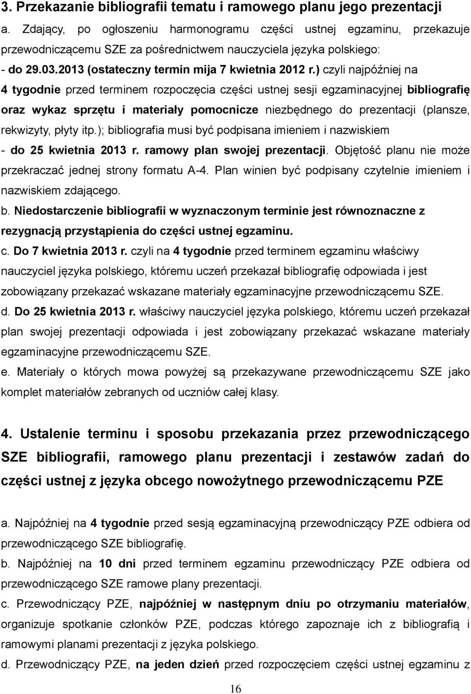 ) czyli najpóźniej na 4 tygodnie przed terminem rozpoczęcia części ustnej sesji egzaminacyjnej bibliografię oraz wykaz sprzętu i materiały pomocnicze niezbędnego do prezentacji (plansze, rekwizyty,