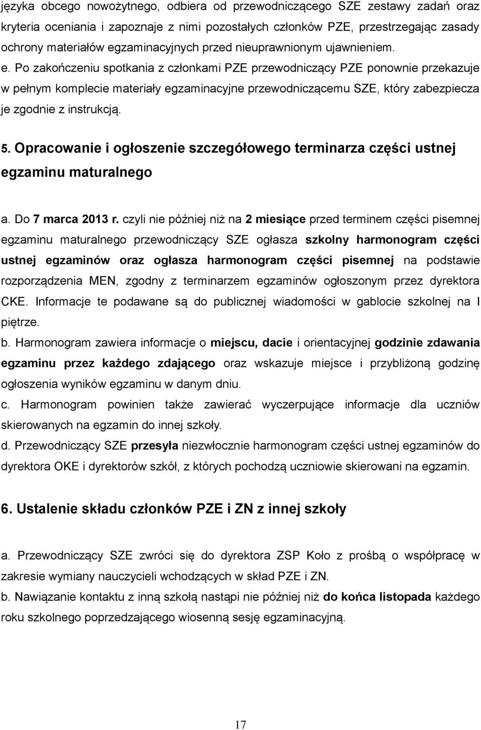 Po zakończeniu spotkania z członkami PZE przewodniczący PZE ponownie przekazuje w pełnym komplecie materiały egzaminacyjne przewodniczącemu SZE, który zabezpiecza je zgodnie z instrukcją. 5.