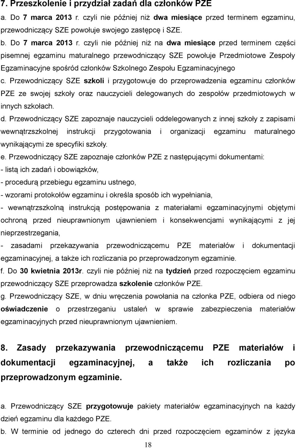 czyli nie później niż na dwa miesiące przed terminem części pisemnej egzaminu maturalnego przewodniczący SZE powołuje Przedmiotowe Zespoły Egzaminacyjne spośród członków Szkolnego Zespołu