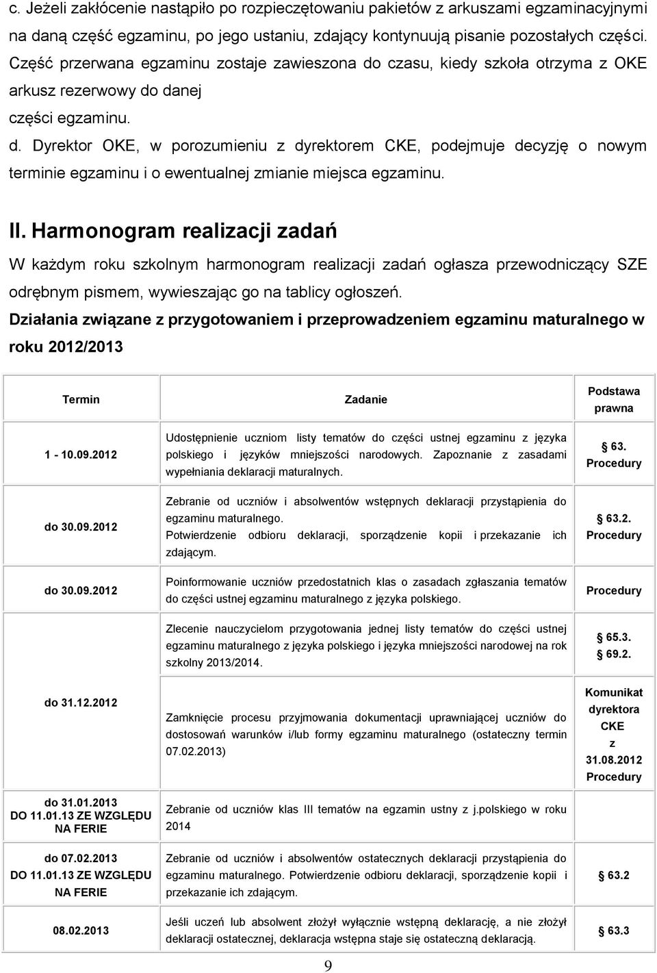 II. Harmonogram realizacji zadań W każdym roku szkolnym harmonogram realizacji zadań ogłasza przewodniczący SZE odrębnym pismem, wywieszając go na tablicy ogłoszeń.