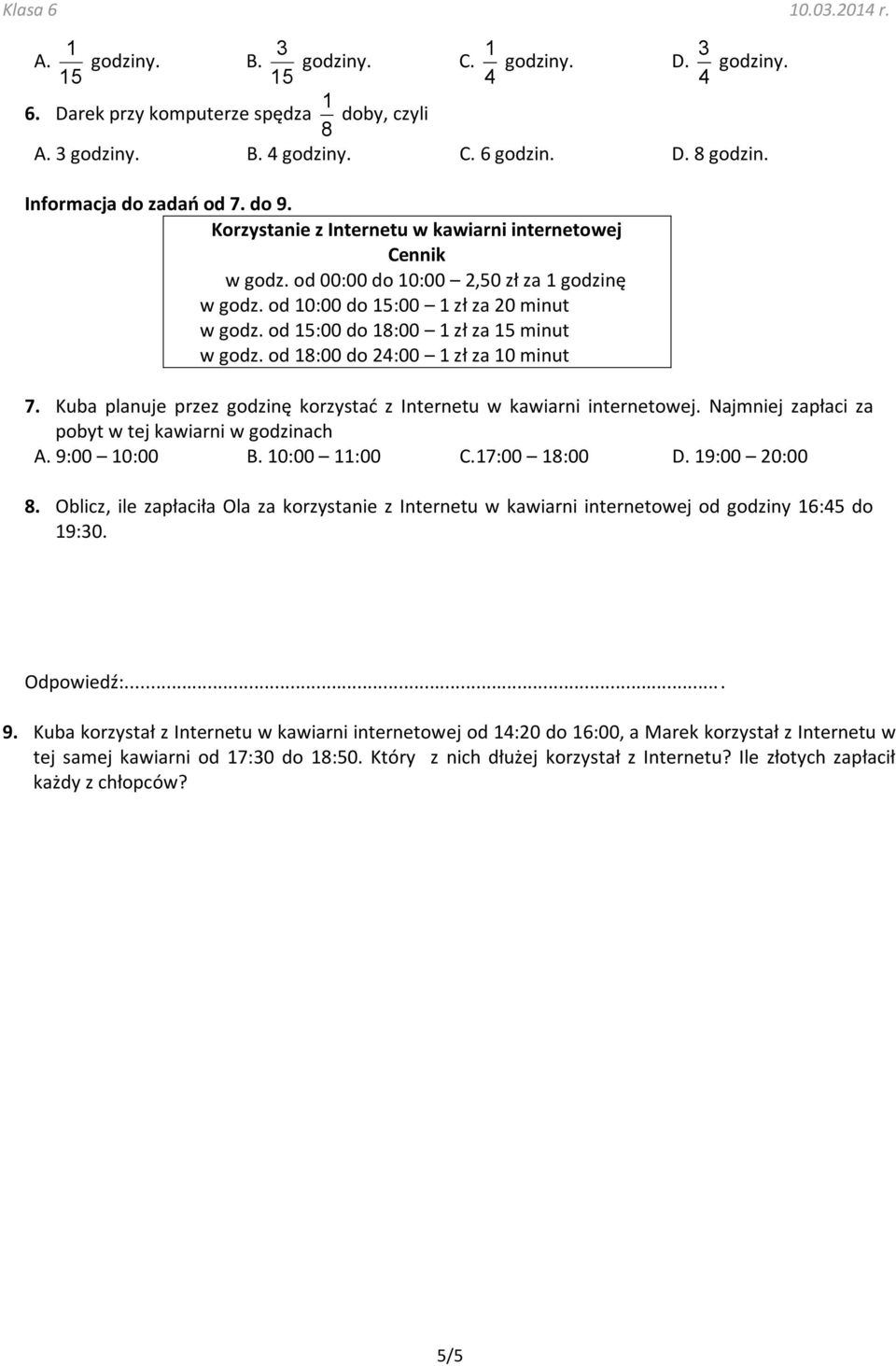 od 18:00 do 24:00 1 zł za 10 minut 7. Kuba planuje przez godzinę korzystać z Internetu w kawiarni internetowej. Najmniej zapłaci za pobyt w tej kawiarni w godzinach A. 9:00 10:00 B. 10:00 11:00 C.