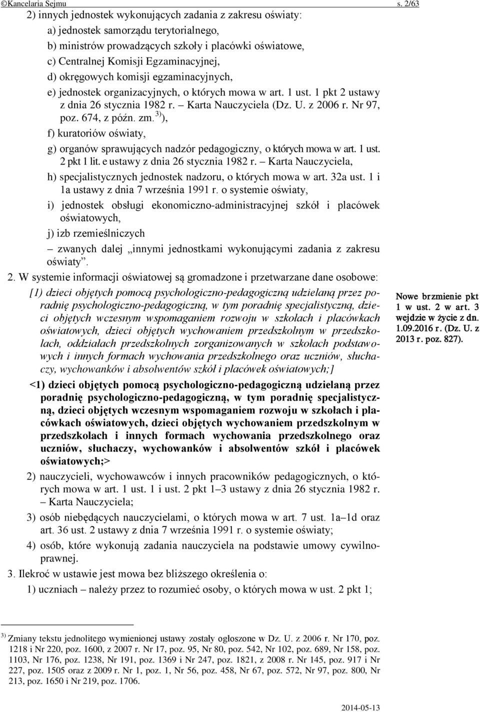 okręgowych komisji egzaminacyjnych, e) jednostek organizacyjnych, o których mowa w art. 1 ust. 1 pkt 2 ustawy z dnia 26 stycznia 1982 r. Karta Nauczyciela (Dz. U. z 2006 r. Nr 97, poz. 674, z późn.