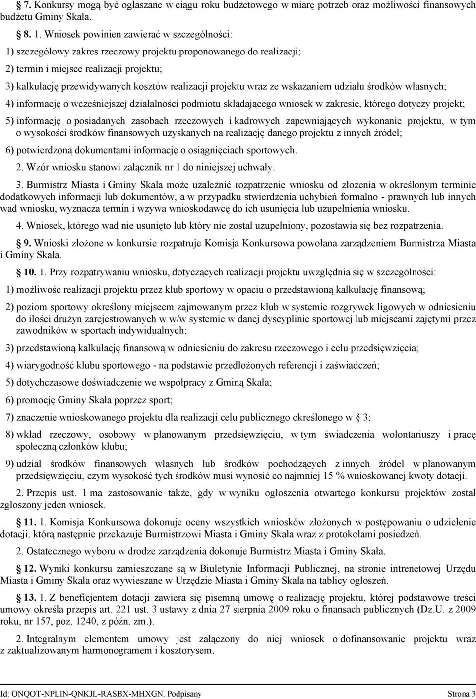 realizacji projektu wraz ze wskazaniem udziału środków własnych; 4) informację o wcześniejszej działalności podmiotu składającego wniosek w zakresie, którego dotyczy projekt; 5) informację o