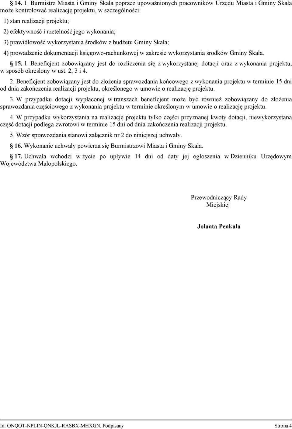 rzetelność jego wykonania; 3) prawidłowość wykorzystania środków z budżetu Gminy Skała; 4) prowadzenie dokumentacji księgowo-rachunkowej w zakresie wykorzystania środków Gminy Skała. 15