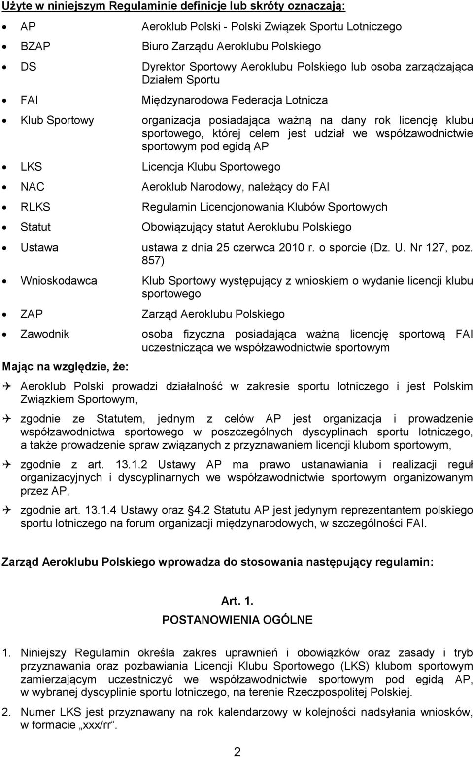 współzawodnictwie sportowym pod egidą AP LKS Licencja Klubu Sportowego NAC Aeroklub Narodowy, należący do FAI RLKS Regulamin Licencjonowania Klubów Sportowych Statut Obowiązujący statut Aeroklubu