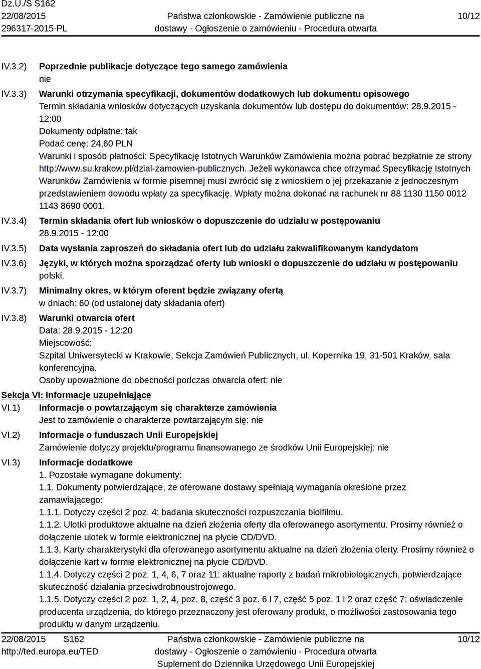 3) IV.3.4) IV.3.5) IV.3.6) IV.3.7) IV.3.8) Poprzednie publikacje dotyczące tego samego zamówienia nie Warunki otrzymania specyfikacji, dokumentów dodatkowych lub dokumentu opisowego Termin składania