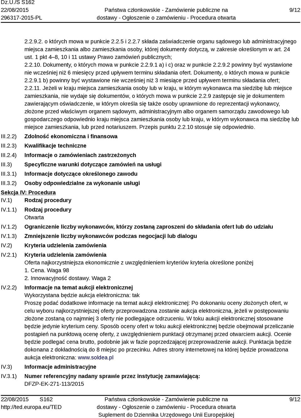 1 a) i c) oraz w punkcie 2.2.9.2 powinny być wystawione nie wcześniej niż 6 miesięcy przed upływem terminu składania ofert. Dokumenty, o których mowa w punkcie 2.2.9.1 b) powinny być wystawione nie wcześniej niż 3 miesiące przed upływem terminu składania ofert; 2.