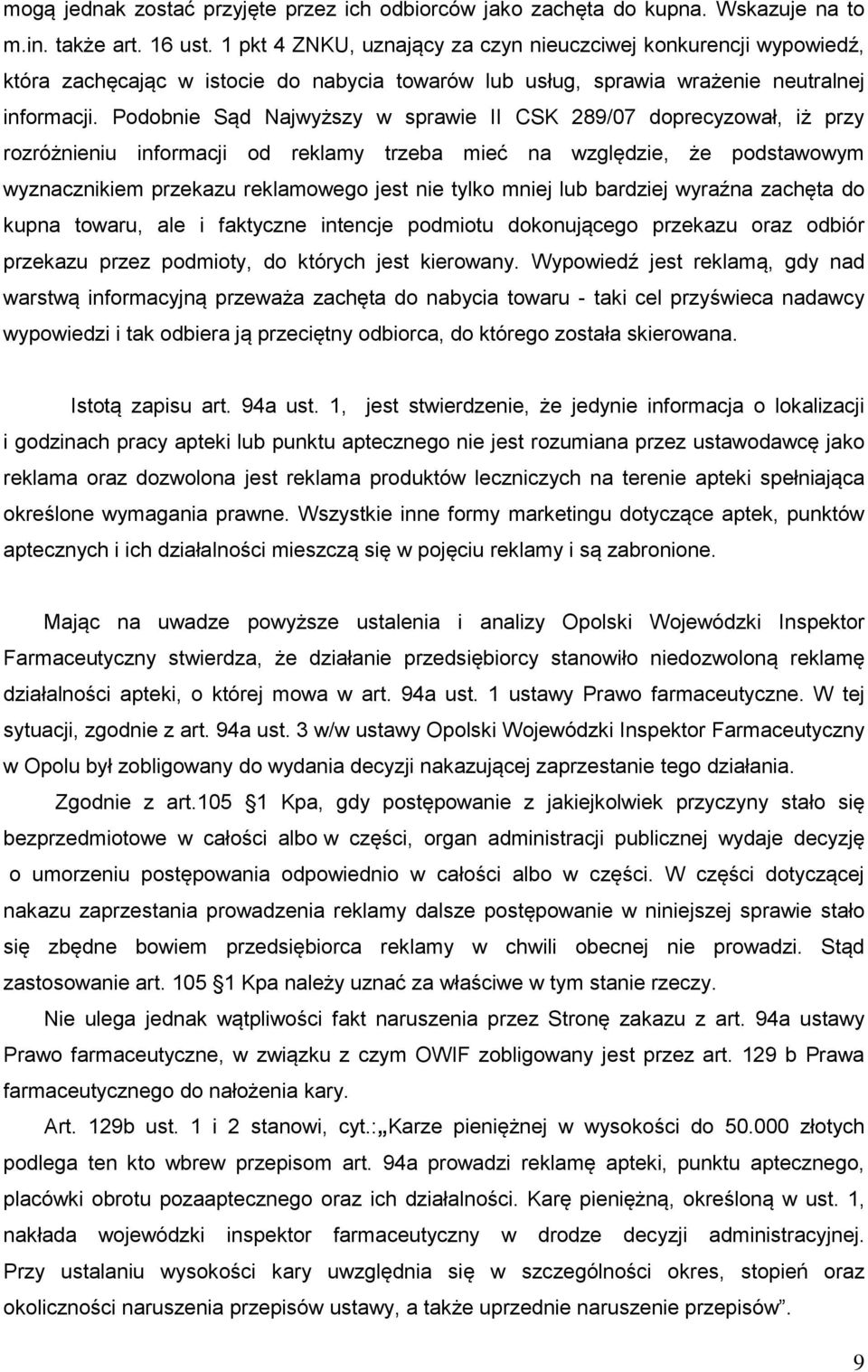 Podobnie Sąd Najwyższy w sprawie II CSK 289/07 doprecyzował, iż przy rozróżnieniu informacji od reklamy trzeba mieć na względzie, że podstawowym wyznacznikiem przekazu reklamowego jest nie tylko