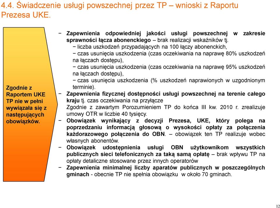 liczba uszkodzeń przypadających na 100 łączy abonenckich, czas usunięcia uszkodzenia (czas oczekiwania na naprawę 80% uszkodzeń na łączach dostępu), czas usunięcia uszkodzenia (czas oczekiwania na