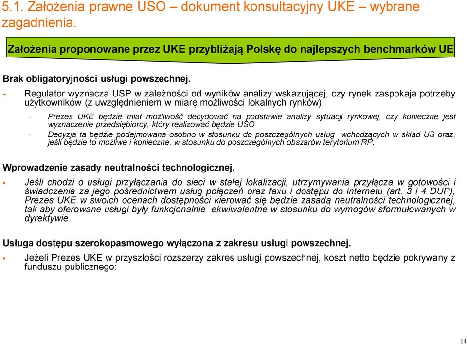 decydować na podstawie analizy sytuacji rynkowej, czy konieczne jest wyznaczenie przedsiębiorcy, który realizować będzie USO Decyzja ta będzie podejmowana osobno w stosunku do poszczególnych usług