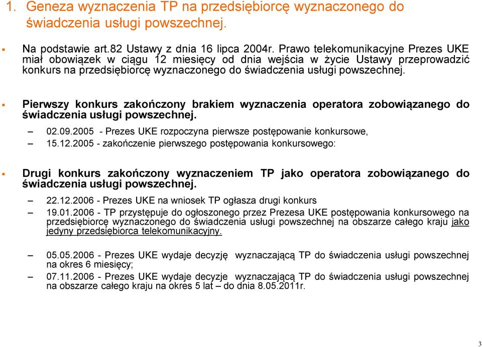 Pierwszy konkurs zakończony brakiem wyznaczenia operatora zobowiązanego do świadczenia usługi powszechnej. 02.09.2005 - Prezes UKE rozpoczyna pierwsze postępowanie konkursowe, 15.12.