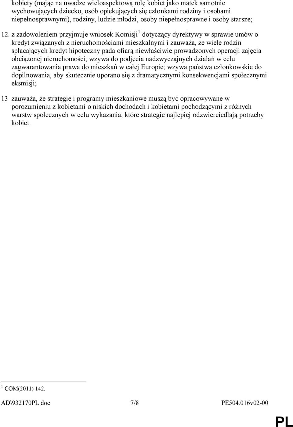 z zadowoleniem przyjmuje wniosek Komisji 1 dotyczący dyrektywy w sprawie umów o kredyt związanych z nieruchomościami mieszkalnymi i zauważa, że wiele rodzin spłacających kredyt hipoteczny pada ofiarą