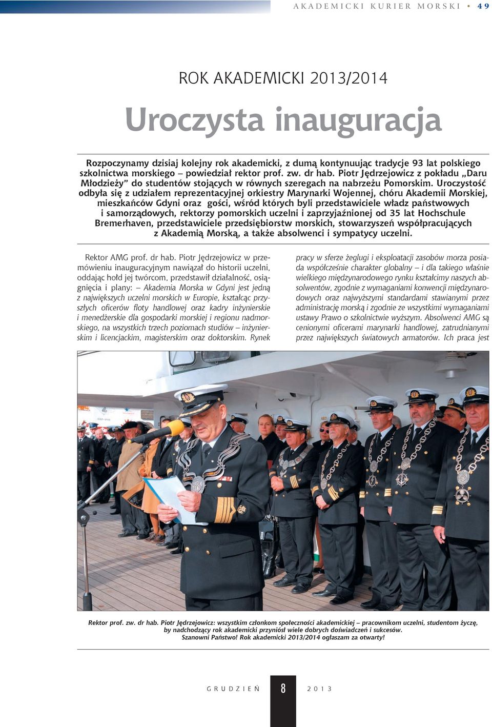 uroczystość odbyła się z udziałem reprezentacyjnej orkiestry marynarki Wojennej, chóru Akademii morskiej, mieszkańców Gdyni oraz gości, wśród których byli przedstawiciele władz państwowych i