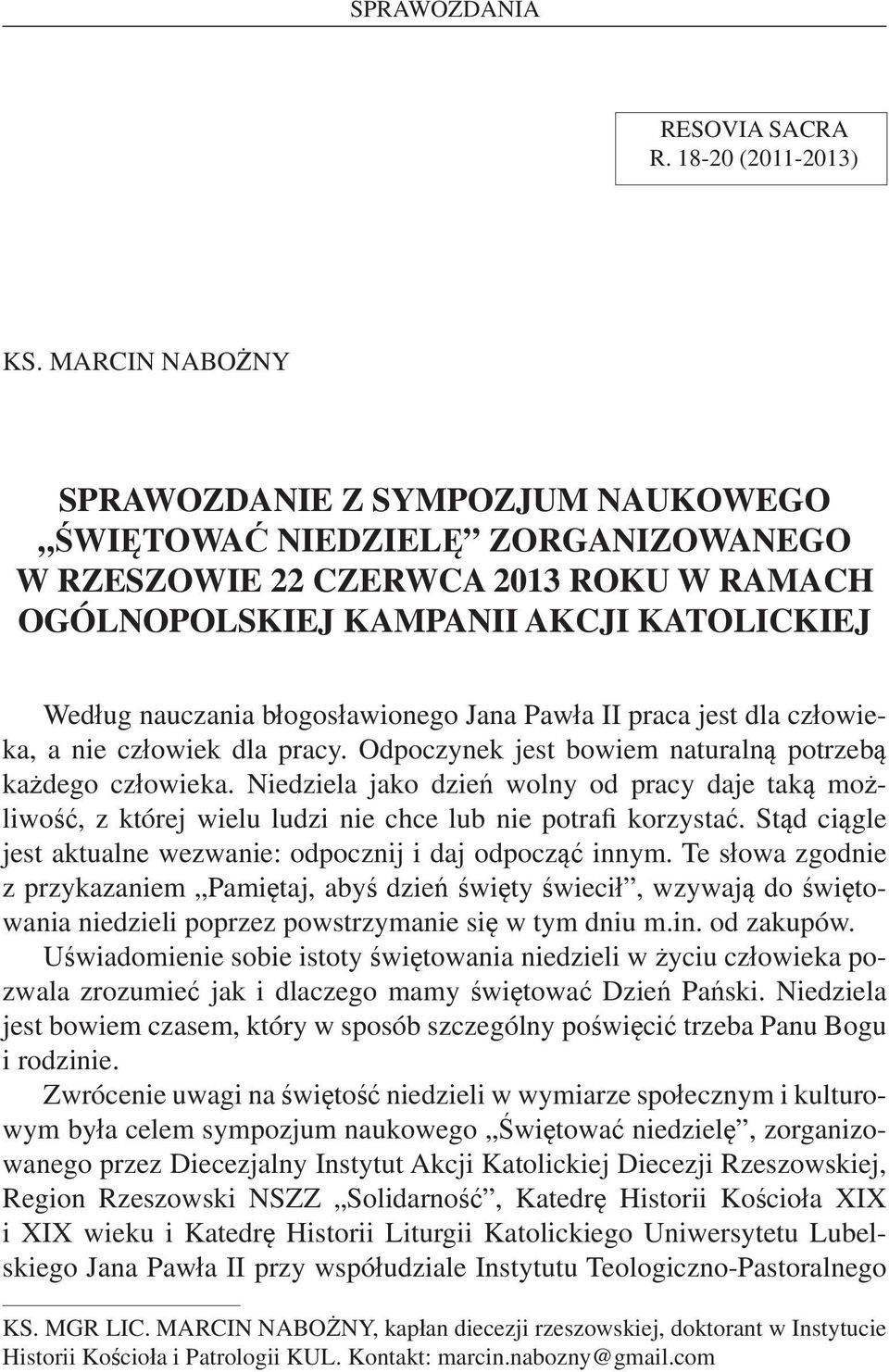 błogosławionego Jana Pawła II praca jest dla człowieka, a nie człowiek dla pracy. Odpoczynek jest bowiem naturalną potrzebą każdego człowieka.