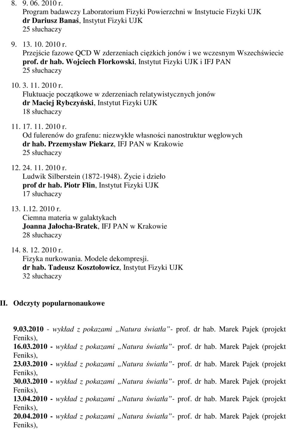 Fluktuacje początkowe w zderzeniach relatywistycznych jonów dr Maciej Rybczyński, Instytut Fizyki UJK 18 słuchaczy 11. 17. 11. 2010 r.