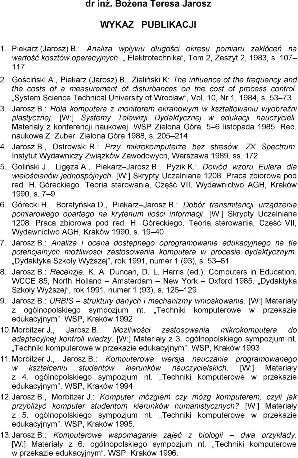 System Science Technical University of Wrocław, Vol. 10, Nr 1, 1984, s. 53 73 3. Jarosz B.: Rola komputera z monitorem ekranowym w kształtowaniu wyobraźni plastycznej.