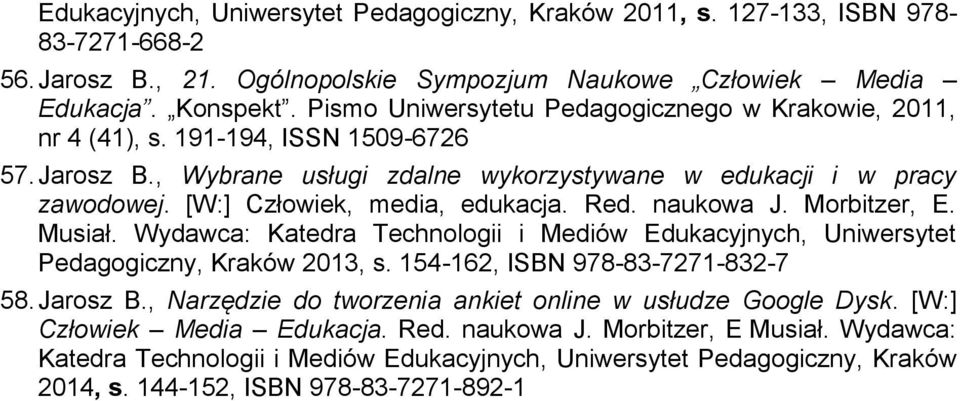 [W:] Człowiek, media, edukacja. Red. naukowa J. Morbitzer, E. Musiał. Wydawca: Katedra Technologii i Mediów Edukacyjnych, Uniwersytet Pedagogiczny, Kraków 2013, s. 154-162, ISBN 978-83-7271-832-7 58.