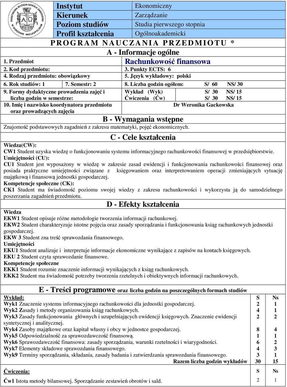 Formy dydaktyczne prowadzenia zajęć i Wykład (Wyk) S/ 0 NS/ 5 liczba godzin w semestrze: Ćwiczenia (Ćw) S/ 0 NS/ 5 0.