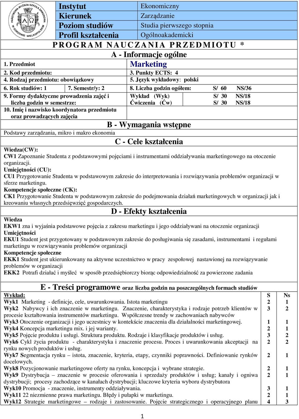 Formy dydaktyczne prowadzenia zajęć i Wykład (Wyk) S/ 0 NS/8 liczba godzin w semestrze: Ćwiczenia (Ćw) S/ 0 NS/8 0.