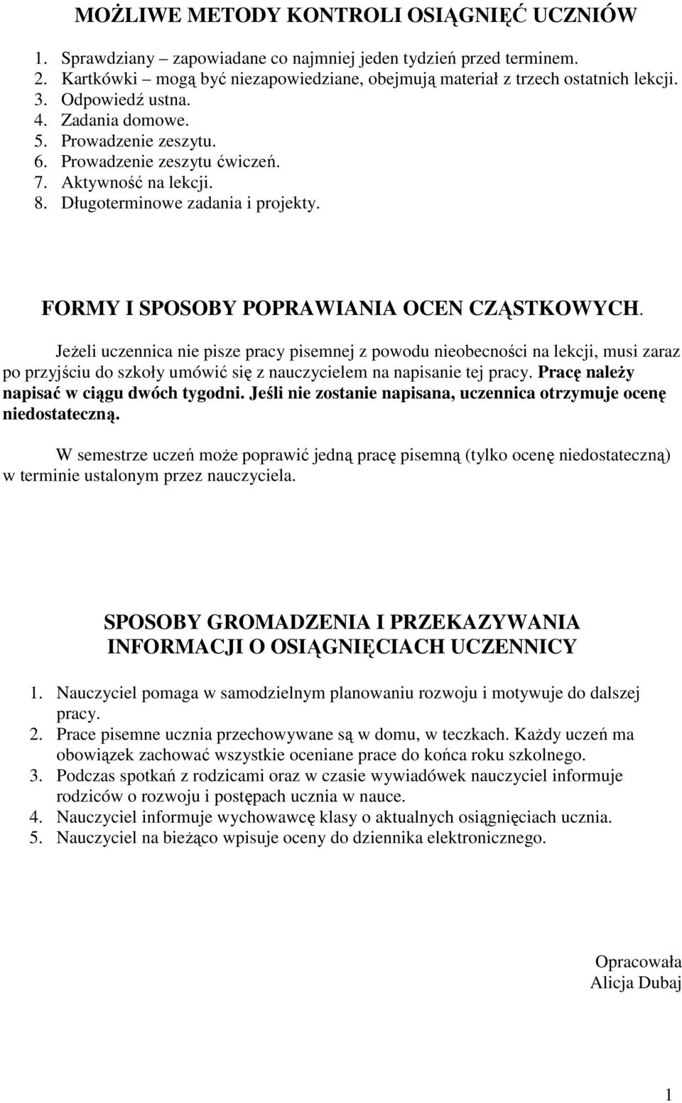 Jeżeli uczennica nie pisze pracy pisemnej z powodu nieobecności na lekcji, musi zaraz po przyjściu do szkoły umówić się z nauczycielem na napisanie tej pracy.