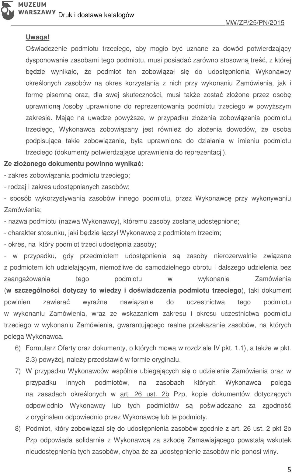 zobowiązał się do udostępnienia Wykonawcy określonych zasobów na okres korzystania z nich przy wykonaniu Zamówienia, jak i formę pisemną oraz, dla swej skuteczności, musi także zostać złożone przez