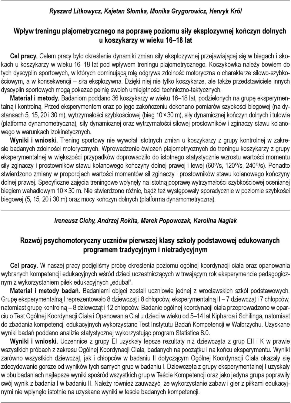 Koszykówka należy bowiem do tych dyscyplin sportowych, w których dominującą rolę odgrywa zdolność motoryczna o charakterze siłowo-szybkościowym, a w konsekwencji siła eksplozywna.