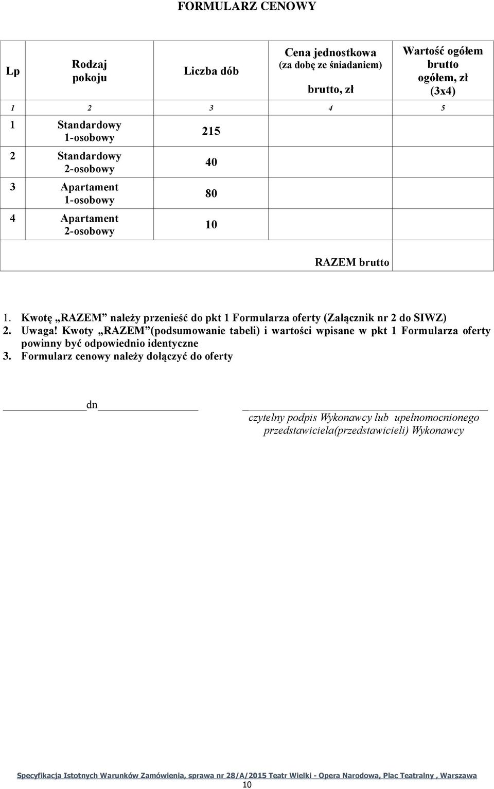 Kwotę RAZEM należy przenieść do pkt 1 Formularza oferty (Załącznik nr 2 do SIWZ) 2. Uwaga!